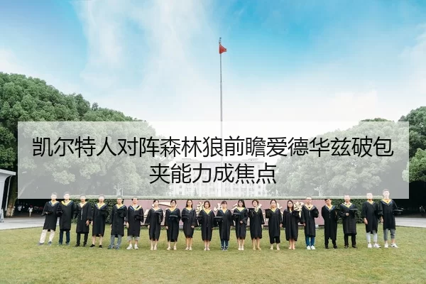 凯尔特人对阵森林狼前瞻爱德华兹破包夹能力成焦点